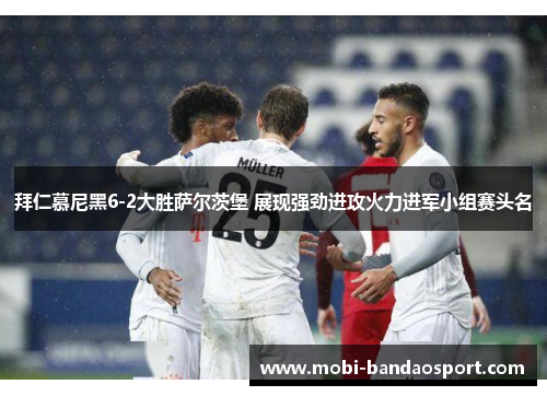 拜仁慕尼黑6-2大胜萨尔茨堡 展现强劲进攻火力进军小组赛头名