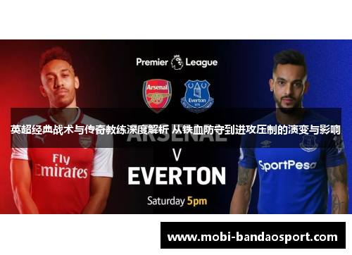 英超经典战术与传奇教练深度解析 从铁血防守到进攻压制的演变与影响