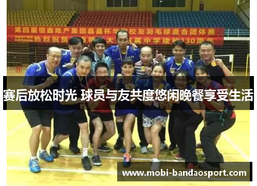 赛后放松时光 球员与友共度悠闲晚餐享受生活