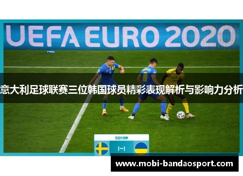 意大利足球联赛三位韩国球员精彩表现解析与影响力分析