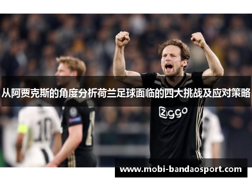 从阿贾克斯的角度分析荷兰足球面临的四大挑战及应对策略