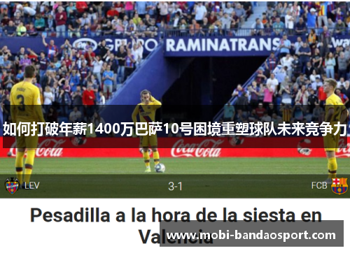 如何打破年薪1400万巴萨10号困境重塑球队未来竞争力