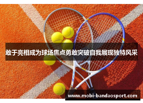 敢于亮相成为球场焦点勇敢突破自我展现独特风采