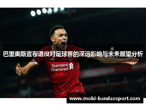 巴里奥斯宣布退役对足球界的深远影响与未来展望分析 巴里奥斯宣布退役对足球界的深远影响与未来展望分析