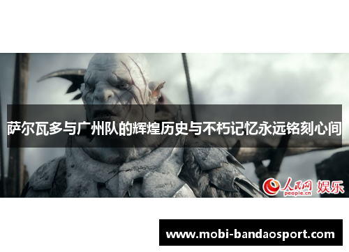 萨尔瓦多与广州队的辉煌历史与不朽记忆永远铭刻心间 萨尔瓦多与广州队的辉煌历史与不朽记忆永远铭刻心间