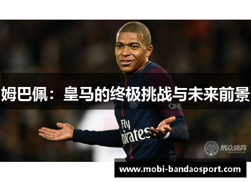 姆巴佩：皇马的终极挑战与未来前景