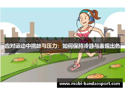 应对运动中挑衅与压力:如何保持冷静与表现出色 应对运动中挑衅与压力:如何保持冷静与表现出色