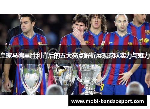 皇家马德里胜利背后的五大亮点解析展现球队实力与魅力