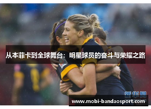 从本菲卡到全球舞台：明星球员的奋斗与荣耀之路
