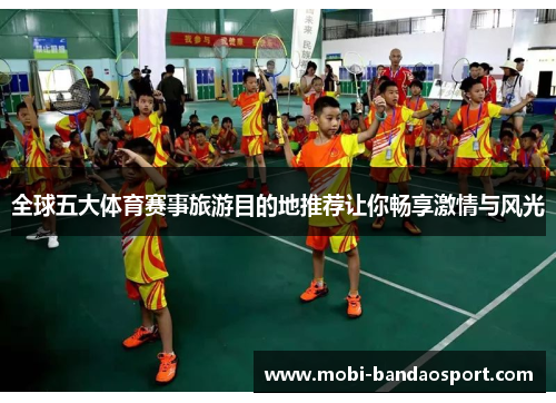 全球五大体育赛事旅游目的地推荐让你畅享激情与风光