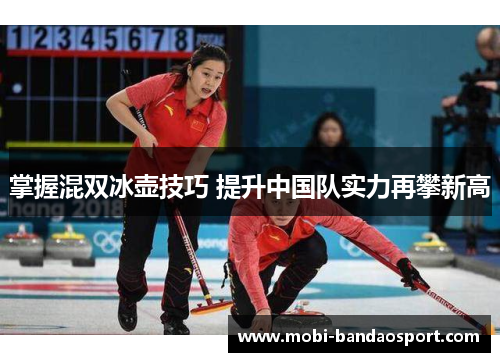 掌握混双冰壶技巧 提升中国队实力再攀新高