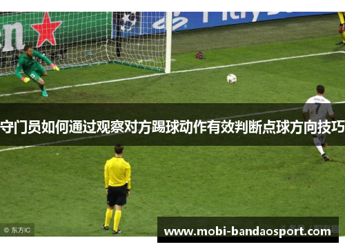 守门员如何通过观察对方踢球动作有效判断点球方向技巧 守门员如何通过观察对方踢球动作有效判断点球方向技巧