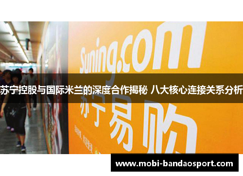 苏宁控股与国际米兰的深度合作揭秘 八大核心连接关系分析