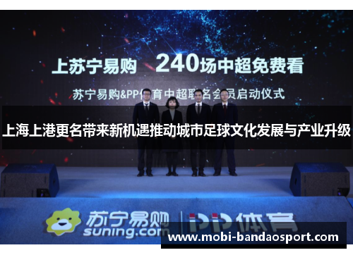 上海上港更名带来新机遇推动城市足球文化发展与产业升级