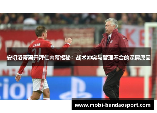 安切洛蒂离开拜仁内幕揭秘：战术冲突与管理不合的深层原因