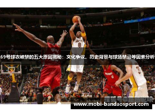 69号球衣被禁的五大原因揭秘：文化争议、历史背景与球场禁忌等因素分析
