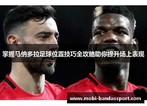 掌握马纳多拉足球位置技巧全攻略助你提升场上表现