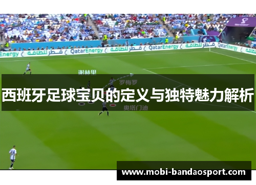 西班牙足球宝贝的定义与独特魅力解析