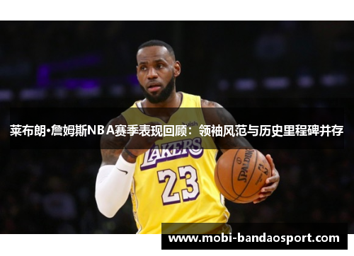 莱布朗·詹姆斯NBA赛季表现回顾：领袖风范与历史里程碑并存