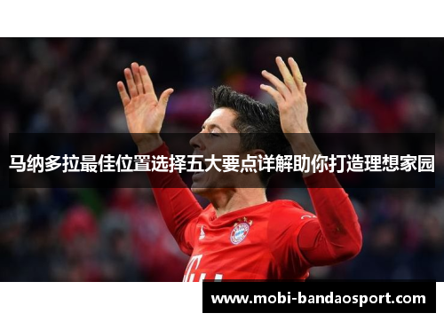 马纳多拉最佳位置选择五大要点详解助你打造理想家园 马纳多拉最佳位置选择五大要点详解助你打造理想家园