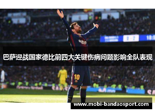 巴萨迎战国家德比前四大关键伤病问题影响全队表现 巴萨迎战国家德比前四大关键伤病问题影响全队表现